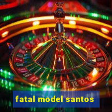 fatal model santos